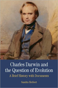 Title: Charles Darwin and the Question of Evolution: A Brief History with Documents / Edition 1, Author: Sandra Herbert
