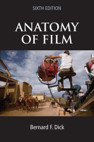 Title: The Anatomy of Film / Edition 6, Author: Bernard Dick