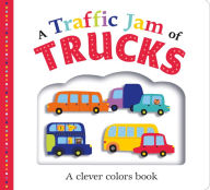 Title: A Traffic Jam of Trucks: A Clever Colors Book, Author: Roger Priddy