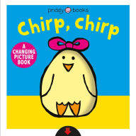 Title: A Changing Picture Book: Chirp, Chirp, Author: Roger Priddy