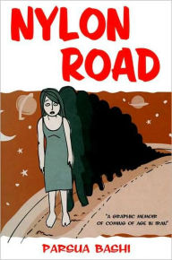 Title: Nylon Road: A Graphic Memoir of Coming of Age in Iran, Author: Parsua Bashi