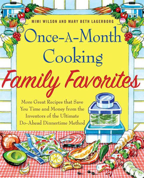 Once-A-Month Cooking Family Favorites: More Great Recipes That Save You Time and Money from the Inventors of Ultimate Do-Ahead Dinnertime Method