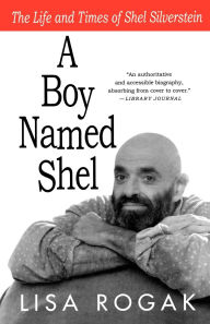 Title: A Boy Named Shel: The Life and Times of Shel Silverstein, Author: Lisa Rogak