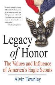 Title: Legacy of Honor: The Values and Influence of America's Eagle Scouts, Author: Alvin Townley