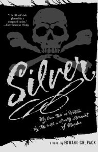 Title: Silver: My Own Tale As Written by Me with a Goodly Amount of Murder, Author: Edward Chupack