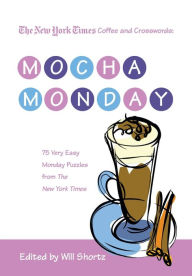 Title: The New York Times Coffee and Crosswords: Mocha Monday: 75 Very Easy Monday Puzzles from The New York Times, Author: The New York Times