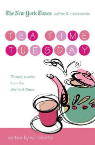 Title: The New York Times Coffee and Crosswords: Tea Time Tuesday: 75 Easy Tuesday Puzzles from The New York Times, Author: The New York Times