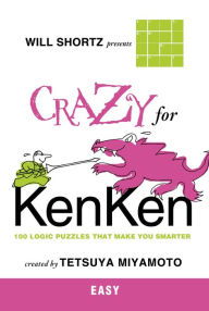 Title: Will Shortz Presents Crazy for KenKen Easy: 100 Logic Puzzles That Make You Smarter, Author: Tetsuya Miyamoto