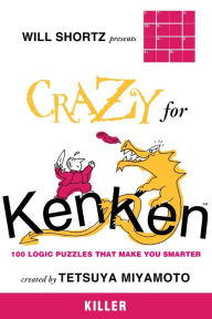 Title: Will Shortz Presents Crazy for KenKen Killer: 100 Logic Puzzles That Make You Smarter, Author: Tetsuya Miyamoto