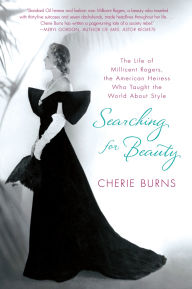 Title: Searching for Beauty: The Life of Millicent Rogers, the American Heiress Who Taught the World About Style, Author: Cherie Burns