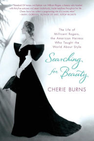 Title: Searching for Beauty: The Life of Millicent Rogers, the American Heiress Who Taught the World About Style, Author: Cherie Burns