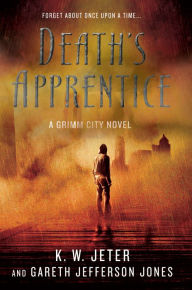 Title: Death's Apprentice: A Grimm City Novel, Author: K. W. Jeter