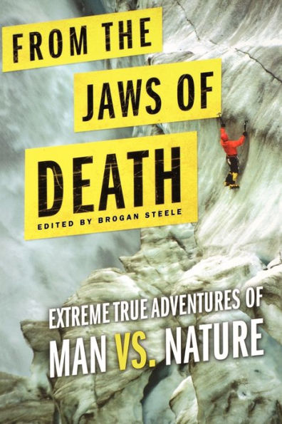 From the Jaws of Death: Extreme True Adventures Man vs. Nature