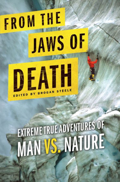 From the Jaws of Death: Extreme True Adventures Man vs. Nature