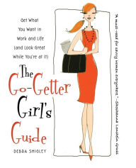 Title: The Go-Getter Girl's Guide: Get What You Want in Work and Life (and Look Great While You're at It), Author: Debra Shigley