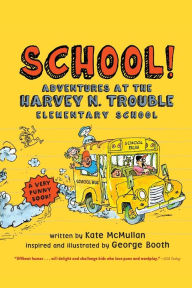 Title: School!: Adventures at the Harvey N. Trouble Elementary School, Author: Kate McMullan