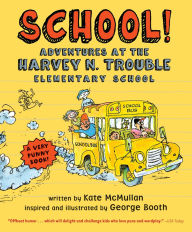 Title: School!: Adventures at the Harvey N. Trouble Elementary School, Author: Kate McMullan