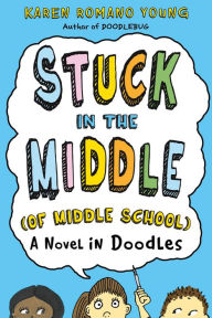 Title: Stuck in the Middle (of Middle School): A Novel in Doodles, Author: Karen Romano Young