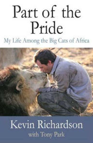 Title: Part of the Pride: My Life among the Big Cats of Africa, Author: Kevin Richardson