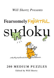 Title: Will Shortz Presents Fearsomely Frightful Sudoku: 200 Medium Puzzles, Author: Will Shortz