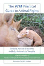 The PETA Practical Guide to Animal Rights: Simple Acts of Kindness to Help Animals in Trouble