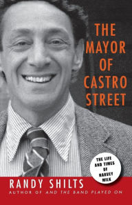 Title: The Mayor of Castro Street: The Life and Times of Harvey Milk, Author: Randy Shilts