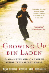 Title: Growing up bin Laden: Osama's Wife and Son Take Us Inside Their Secret World, Author: Najwa bin Laden