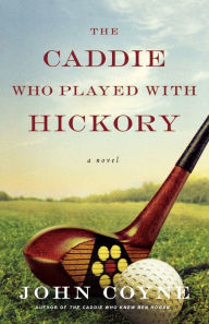 Title: The Caddie Who Played with Hickory, Author: John Coyne