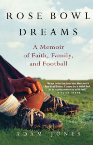 Title: Rose Bowl Dreams: A Memoir of Faith, Family, and Football, Author: Adam Jones