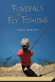 Title: Funerals and Fly Fishing, Author: Mary Bartek