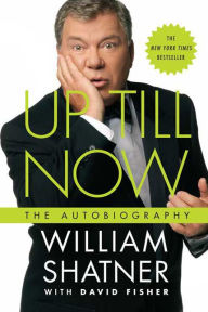 Title: Up till Now: The Autobiography, Author: William Shatner