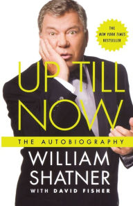Title: Up Till Now: The Autobiography, Author: William Shatner