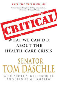 Title: Critical: What We Can Do About the Health Care Crisis, Author: Tom Daschle