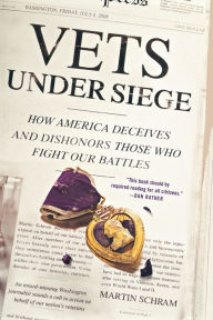 Title: Vets Under Siege: How America Deceives and Dishonors Those Who Fight Our Battles, Author: Martin Schram