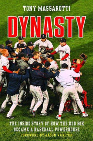 Title: Dynasty: The Inside Story of How the Red Sox Became a Baseball Powerhouse, Author: Tony Massarotti