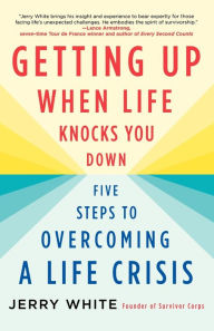 Title: Getting Up When Life Knocks You Down: Five Steps to Overcoming a Life Crisis, Author: Jerry White