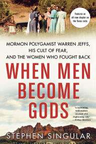 Title: When Men Become Gods: Mormon Polygamist Warren Jeffs, His Cult of Fear, and the Women Who Fought Back, Author: Stephen Singular