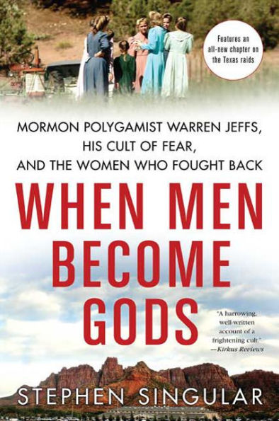 When Men Become Gods: Mormon Polygamist Warren Jeffs, His Cult of Fear, and the Women Who Fought Back