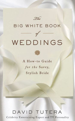 The Big White Book of Weddings: A How-to Guide for the Savvy, Stylish ...