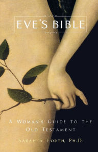 Title: Eve's Bible: A Woman's Guide to the Old Testament, Author: Sarah S. Forth Ph.D.