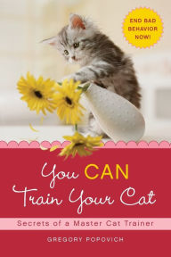 Title: You Can Train Your Cat: Secrets of a Master Cat Trainer, Author: Gregory Popovich