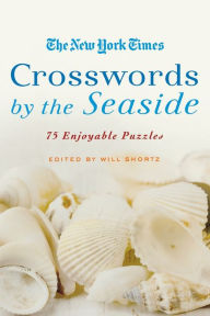 Title: The New York Times Crosswords by the Seaside: 75 Enjoyable Puzzles, Author: The New York Times