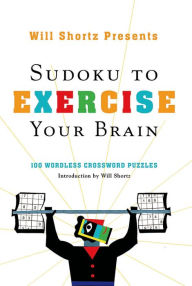 Title: Will Shortz Presents Sudoku to Exercise Your Brain: 100 Wordless Crossword Puzzles, Author: Will Shortz