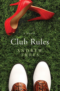 Title: Club Rules: A Novel, Author: Andrew Trees