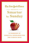 Alternative view 1 of The New York Times Presents Smarter by Sunday: 52 Weekends of Essential Knowledge for the Curious Mind