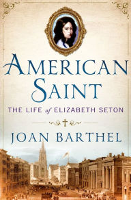 Title: American Saint: The Life of Elizabeth Seton, Author: Joan Barthel