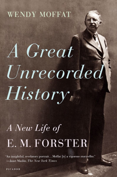 A Great Unrecorded History: A New Life of E. M. Forster