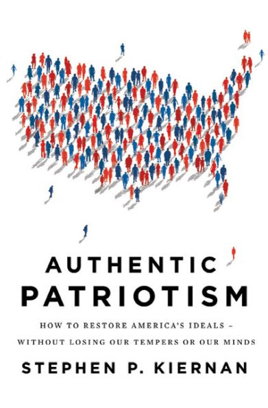 Authentic Patriotism: How to Restore America's Ideals--Without Losing Our Tempers or Minds