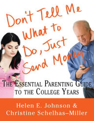 Title: Don't Tell Me What to Do, Just Send Money: The Essential Parenting Guide to the College Years, Author: Helen E. Johnson
