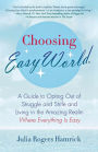 Choosing Easy World: A Guide to Opting Out of Struggle and Strife and Living in the Amazing Realm Where Everything is Easy